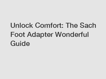 Unlock Comfort: The Sach Foot Adapter Wonderful Guide