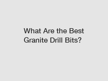 What Are the Best Granite Drill Bits?