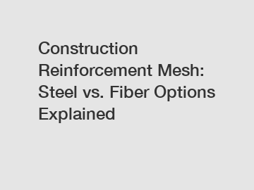Construction Reinforcement Mesh: Steel vs. Fiber Options Explained