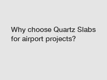 Why choose Quartz Slabs for airport projects?
