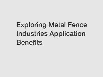Exploring Metal Fence Industries Application Benefits