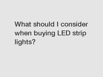 What should I consider when buying LED strip lights?