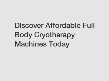 Discover Affordable Full Body Cryotherapy Machines Today