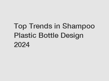 Top Trends in Shampoo Plastic Bottle Design 2024