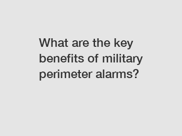What are the key benefits of military perimeter alarms?