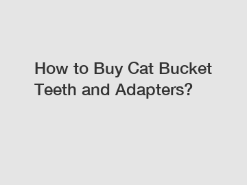 How to Buy Cat Bucket Teeth and Adapters?