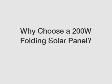 Why Choose a 200W Folding Solar Panel?