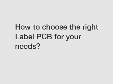 How to choose the right Label PCB for your needs?