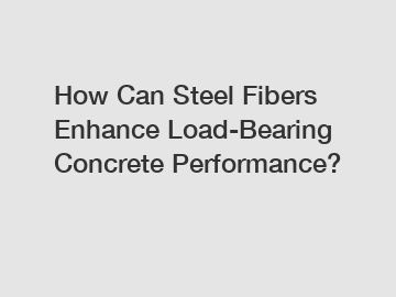 How Can Steel Fibers Enhance Load-Bearing Concrete Performance?