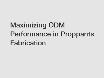 Maximizing ODM Performance in Proppants Fabrication