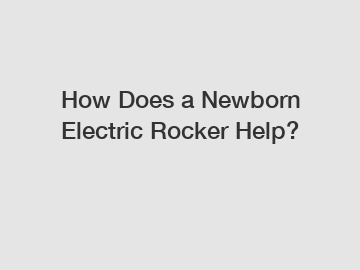 How Does a Newborn Electric Rocker Help?