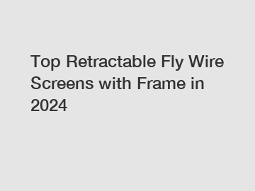 Top Retractable Fly Wire Screens with Frame in 2024