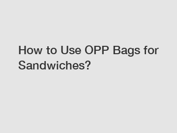 How to Use OPP Bags for Sandwiches?