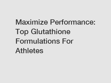 Maximize Performance: Top Glutathione Formulations For Athletes