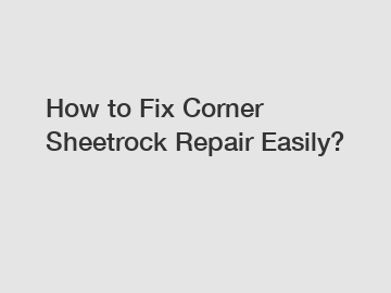 How to Fix Corner Sheetrock Repair Easily?