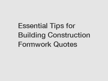 Essential Tips for Building Construction Formwork Quotes
