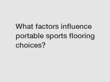 What factors influence portable sports flooring choices?