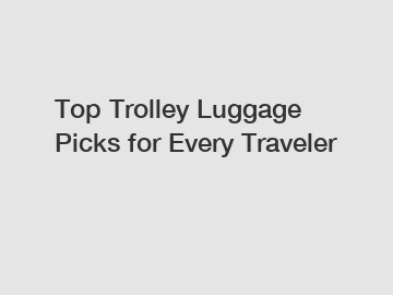 Top Trolley Luggage Picks for Every Traveler