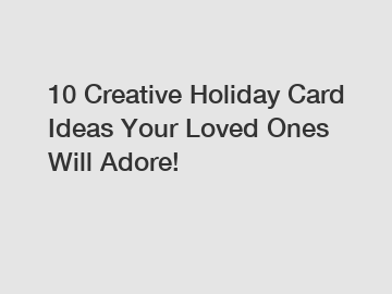 10 Creative Holiday Card Ideas Your Loved Ones Will Adore!