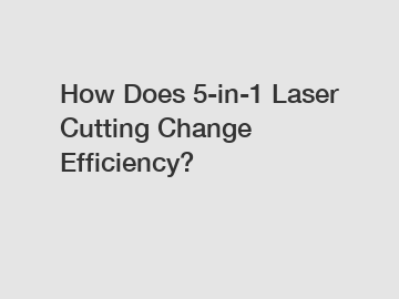 How Does 5-in-1 Laser Cutting Change Efficiency?