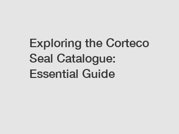 Exploring the Corteco Seal Catalogue: Essential Guide