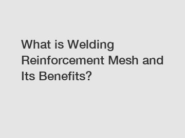 What is Welding Reinforcement Mesh and Its Benefits?