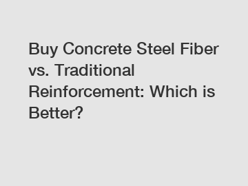 Buy Concrete Steel Fiber vs. Traditional Reinforcement: Which is Better?