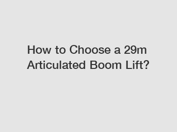 How to Choose a 29m Articulated Boom Lift?