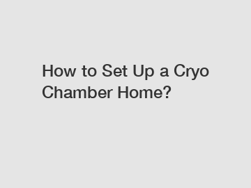 How to Set Up a Cryo Chamber Home?