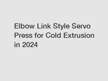 Elbow Link Style Servo Press for Cold Extrusion in 2024