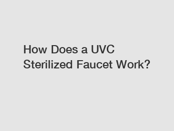 How Does a UVC Sterilized Faucet Work?