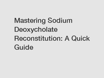 Mastering Sodium Deoxycholate Reconstitution: A Quick Guide