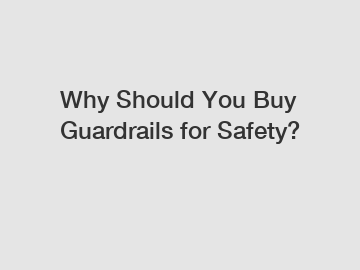 Why Should You Buy Guardrails for Safety?