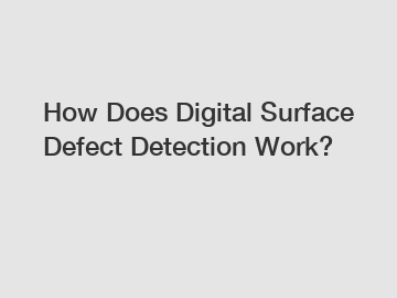 How Does Digital Surface Defect Detection Work?