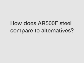 How does AR500F steel compare to alternatives?