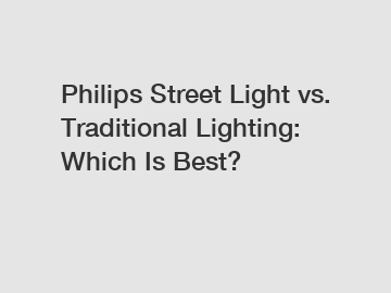 Philips Street Light vs. Traditional Lighting: Which Is Best?