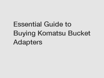 Essential Guide to Buying Komatsu Bucket Adapters