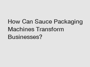How Can Sauce Packaging Machines Transform Businesses?