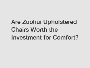 Are Zuohui Upholstered Chairs Worth the Investment for Comfort?