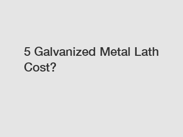 5 Galvanized Metal Lath Cost?