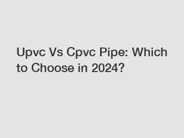 Upvc Vs Cpvc Pipe: Which to Choose in 2024?