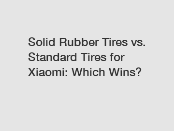 Solid Rubber Tires vs. Standard Tires for Xiaomi: Which Wins?
