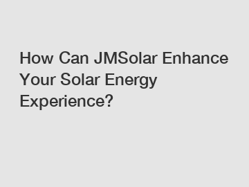 How Can JMSolar Enhance Your Solar Energy Experience?