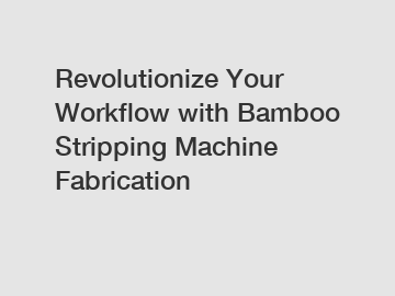 Revolutionize Your Workflow with Bamboo Stripping Machine Fabrication