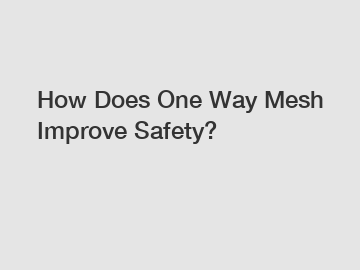 How Does One Way Mesh Improve Safety? How Does One Way Mesh Improve Safety?