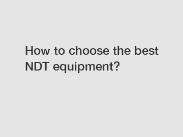 How to choose the best NDT equipment?