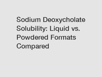 Sodium Deoxycholate Solubility: Liquid vs. Powdered Formats Compared