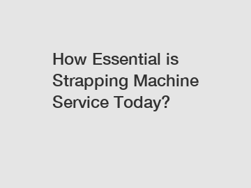 How Essential is Strapping Machine Service Today?