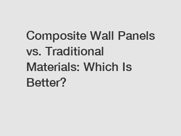 Composite Wall Panels vs. Traditional Materials: Which Is Better?