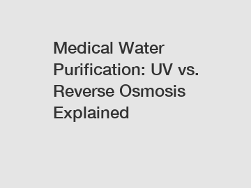 Medical Water Purification: UV vs. Reverse Osmosis Explained
